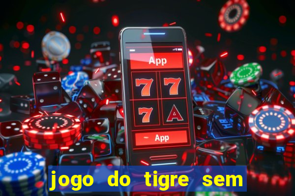 jogo do tigre sem deposito minimo